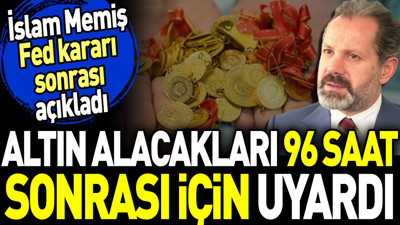 İslam Memiş Fed kararı sonrası açıkladı: Altın alacakları 96 saat sonrası için uyardı