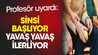 Profesör uyardı: Sinsi başlıyor yavaş yavaş ilerliyor