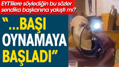 'G...başı oynamaya başladı. EYT'lilere söylediğin bu sözler sendika başkanına yakıştı mı?