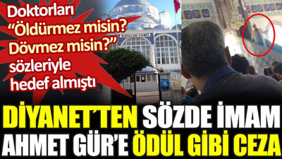 Diyanet'ten "Öldürmez misin" diyerek doktorları hedef alan imama ödül gibi ceza