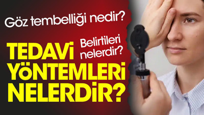 Göz tembelliği nedir? Belirtileri nelerdir? Tedavi yöntemleri nelerdir?