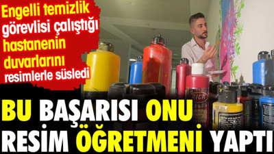 Hastanenin engelli temizlik görevlisi yaptığı resimlerle dikkat çekti. Resim öğretmeni oldu