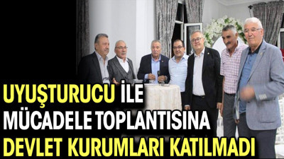 Uyuşturucu ile mücadele toplantısına devlet kurumları katılmadı