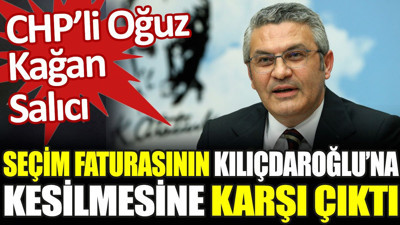 CHP'li Oğuz Kaan Salıcı, seçim faturasının Kılıçdaroğlu'na kesilmesine tepki gösterdi