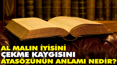 Al malın iyisini çekme kaygısını atasözünün anlamı nedir?