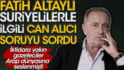 Fatih Altaylı Suriyelilerle ilgili can alıcı soruyu sordu