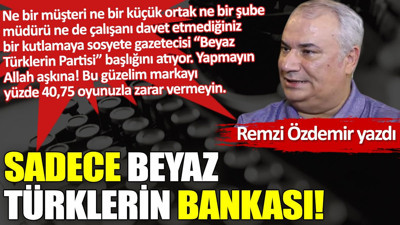 Sadece Beyaz Türklerin Bankası!