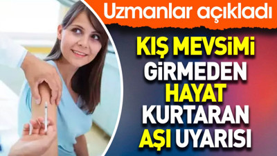 Kış mevsimi girmeden hayat kurtaran aşı uyarısı. Uzmanlar açıkladı