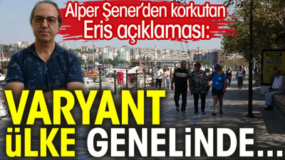 Alper Şener’den korkutan Eris varyantı açıklaması