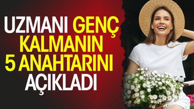 Uzmanı genç kalmanın 5 anahtarını açıkladı