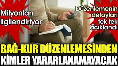 Bağ-Kur düzenlemesinden kimler yararlanamayacak. Düzenlemenin detayları tek tek açıklandı