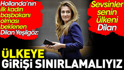 Hollanda’nın ilk kadın başbakanı olması beklenen Dilan Yeşilgöz: Ülkemize girişi sınırlamalıyız