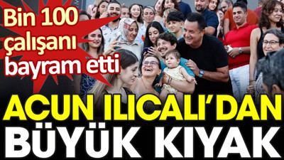 Acun Ilıcalı’dan büyük kıyak: Bin 100 çalışanı bayram etti