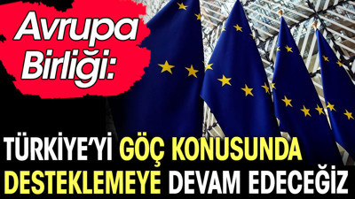 Avrupa Birliği: Türkiye'yi göç konusunda desteklemeye devam edeceğiz