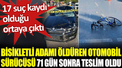 Bisikletli adamı öldüren otomobil sürücüsü 71 gün sonra teslim oldu