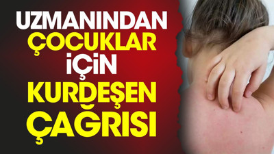 Uzmanından çocuklar için kurdeşen çağrısı