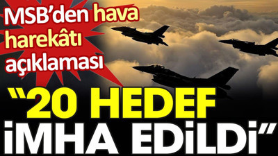 MSB'den hava harekâtı açıklaması: 20 hedef imha edildi