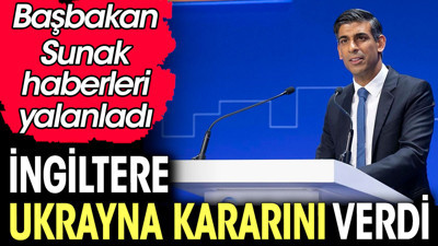 İngiltere Ukrayna kararını verdi. Başbakan Sunak haberleri yalanladı