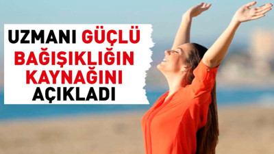 Uzmanı güçlü bağışıklığın kaynağını açıkladı