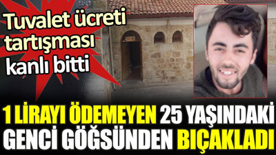 Tuvalet ücreti tartışması kanlı bitti. 1 lirayı ödemeyen 25 yaşındaki genci göğsünden bıçakladı