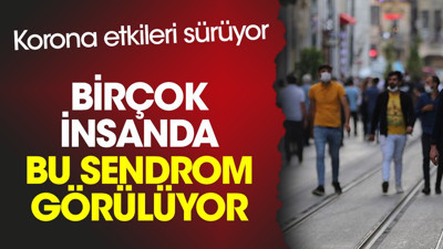 Korona etkileri sürüyor. Birçok insanda bu sendrom görülüyor