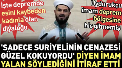 'Sadece Suriyelinin cenazesi güzel kokuyordu' diyen imam yalan söylediğini itiraf etti