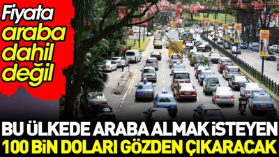 Singapur’da araba almak isteyen 100 bin doları gözden çıkaracak. Bu fiyata araba dahil değil