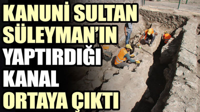 Kanuni Sultan Süleyman’ın yaptırdığı kanal ortaya çıktı