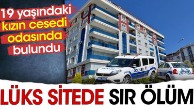 Lüks sitede sır ölüm. 19 yaşındaki kızın cesedi odasında bulundu
