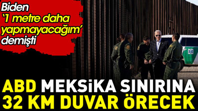 ABD Meksika sınırına 32 km duvar örecek. Biden '1 metre daha yapmayacağım' demişti
