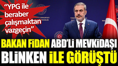 Bakan Fidan ABD'li mevkidaşı Blinken ile görüştü: YPG ile beraber çalışmaktan vazgeçin