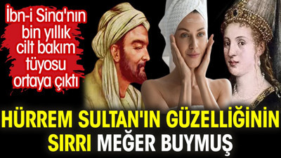 İbn-i Sina'nın bin yıllık cilt bakım tüyosu ortaya çıktı. Hürrem Sultan'ın güzelliğinin sırrı meğer buymuş