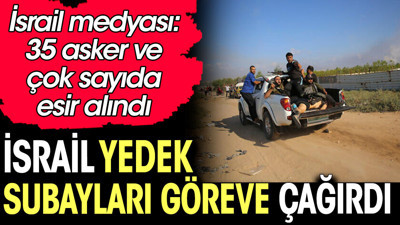 İsrail yedek subayları göreve çağırdı. İsrail medyası: 35 asker esir alındı