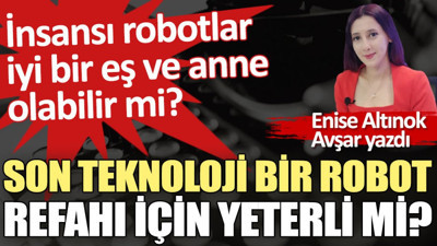 Son teknoloji bir robot insanlığın refahı için yeterli mi?