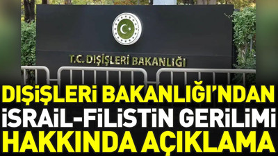 Son dakika... Dışişleri Bakanlığı'ndan İsrail-Filistin gerilimi hakkında açıklama