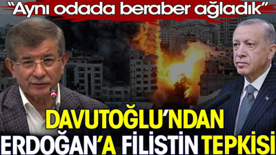 Davutoğlu’ndan Erdoğan’a Filistin tepkisi: Aynı odada beraber ağladık