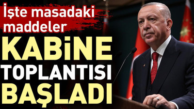 Kabine toplantısı başladı. İşte masadaki maddeler