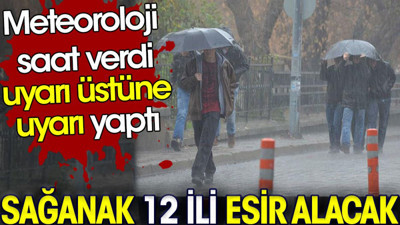 Sağanak 12 ili esir alacak. Meteoroloji saat verdi uyarı üstüne uyarı yaptı