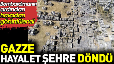 Gazze hayalet şehre döndü. Bombardımanın ardından havadan görüntülendi