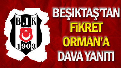Beşiktaş'tan Fikret Orman'a dava yanıtı
