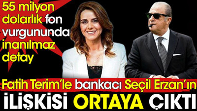 55 milyon dolarlık fon vurgununda inanılmaz detay. Fatih Terim'le bankacı Seçil Erzan'ın ilişkisi ortaya çıktı