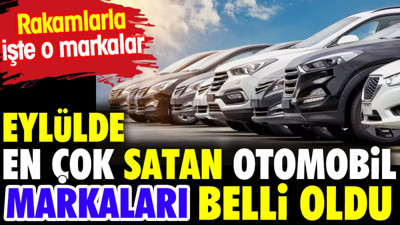 Eylülde en çok satan otomobil markaları belli oldu. Rakamlarla işte o markalar