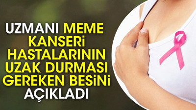 Uzmanı meme kanseri hastalarının uzak durması gereken besini açıkladı