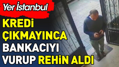Kredi çıkmayınca bankacıyı vurup rehin aldı. Yer İstanbul