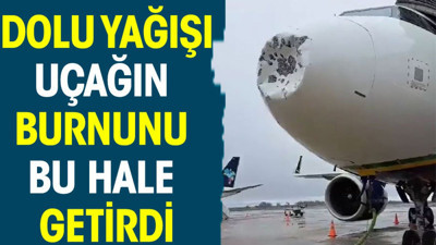 Dolu yağışı uçağın burnunu bu hale getirdi