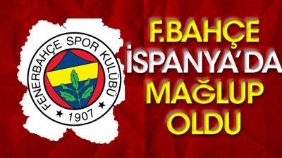 Fenerbahçe ilk yenilgisini İspanya'da aldı