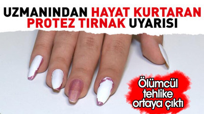 Uzmanından hayat kurtaran protez tırnak uyarısı. Ölümcül tehlike ortaya çıktı
