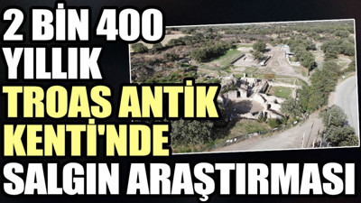 2 bin 400 yıllık Troas Antik Kenti'nde salgın araştırması