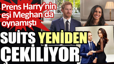 Prens Harry’nin eşi Meghan’ın da oynadığı Suits yeniden çekiliyor