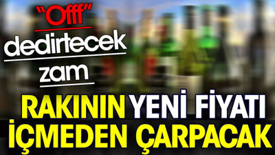 Rakının yeni fiyatı içmeden çarpacak. Offf dedirtecek zam geldi